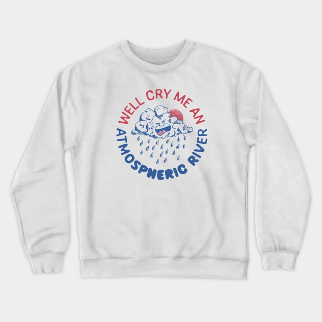 Well Cry Me An Atmospheric River Crewneck Sweatshirt by Double Overhead